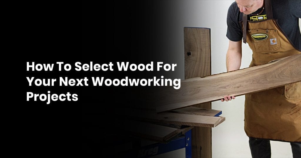 How To Select Wood For Your Next Woodworking Projects